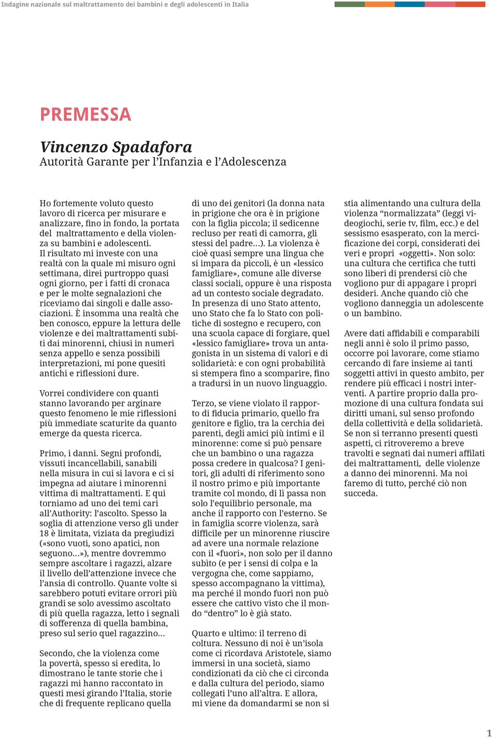 Il risultato mi investe con una realtà con la quale mi misuro ogni settimana, direi purtroppo quasi ogni giorno, per i fatti di cronaca e per le molte segnalazioni che riceviamo dai singoli e dalle