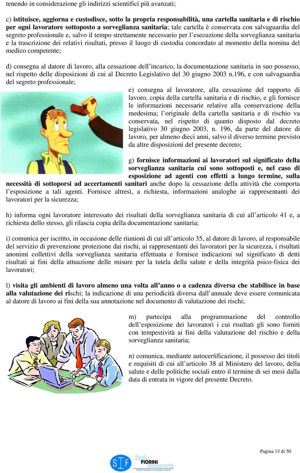 trascrizione dei relativi risultati, presso il luogo di custodia concordato al momento della nomina del medico competente; d) consegna al datore di lavoro, alla cessazione dell incarico, la