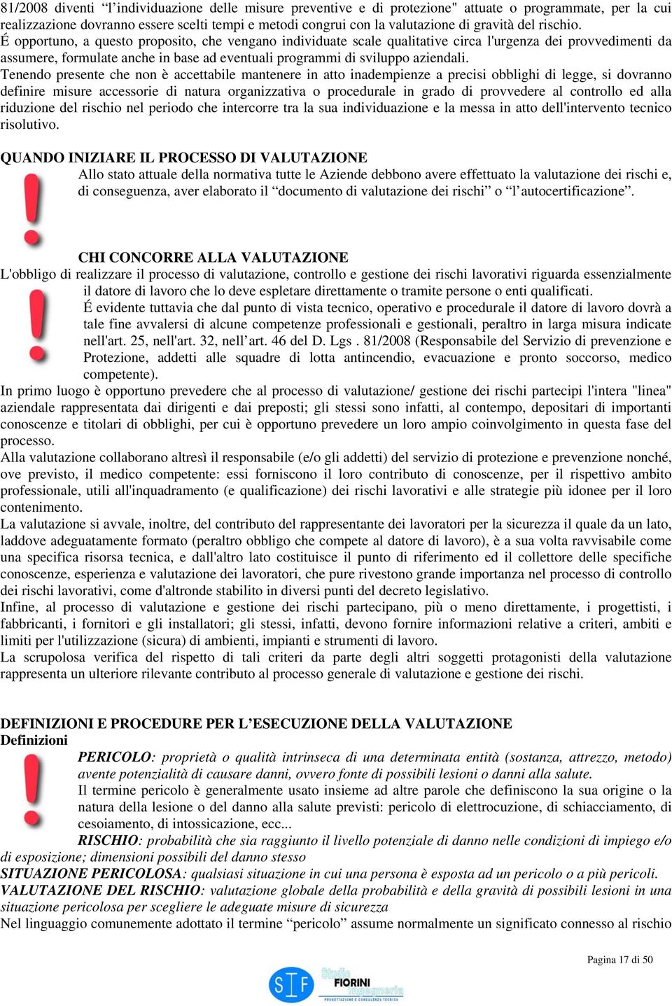 É opportuno, a questo proposito, che vengano individuate scale qualitative circa l'urgenza dei provvedimenti da assumere, formulate anche in base ad eventuali programmi di sviluppo aziendali.