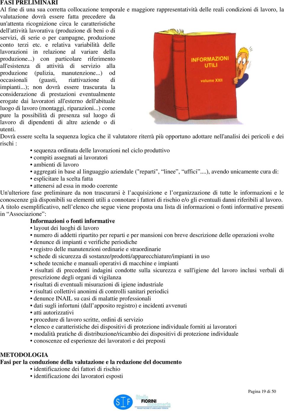 e relativa variabilità delle lavorazioni in relazione al variare della produzione...) con particolare riferimento all'esistenza di attività di servizio alla produzione (pulizia, manutenzione.