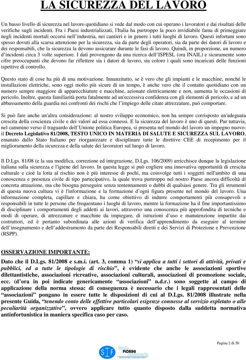 Questi infortuni sono spesso dovuti alla scarsa attenzione per la sicurezza, sia da parte degli operatori, sia da parte dei datori di lavoro e dei responsabili, che la sicurezza la devono assicurare