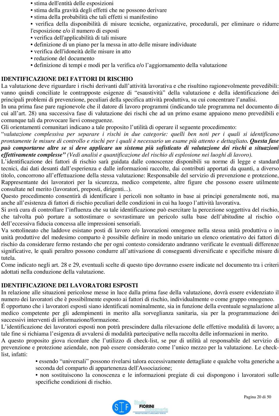 individuate verifica dell'idoneità delle misure in atto redazione del documento definizione di tempi e modi per la verifica e/o l aggiornamento della valutazione IDENTIFICAZIONE DEI FATTORI DI