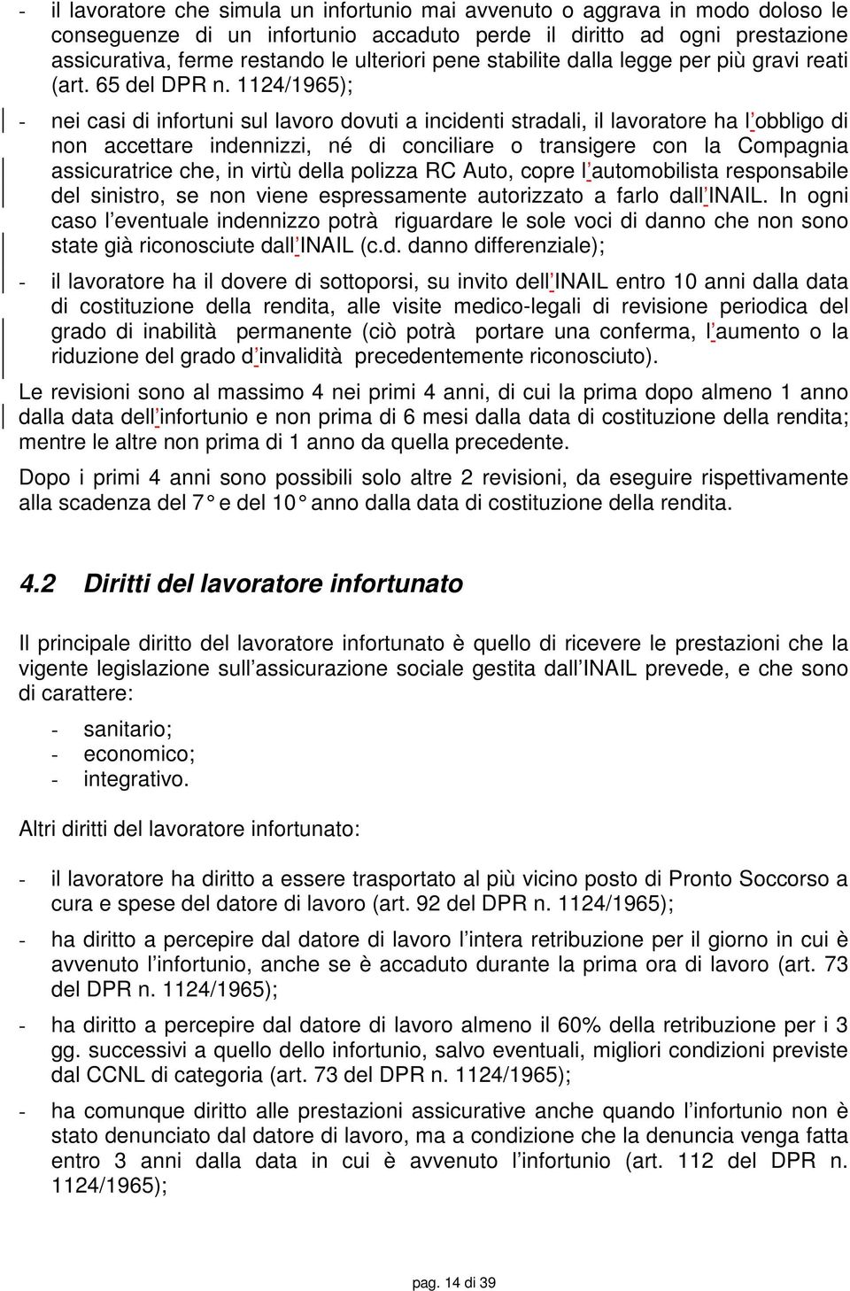 1124/1965); - nei casi di infortuni sul lavoro dovuti a incidenti stradali, il lavoratore ha l obbligo di non accettare indennizzi, né di conciliare o transigere con la Compagnia assicuratrice che,