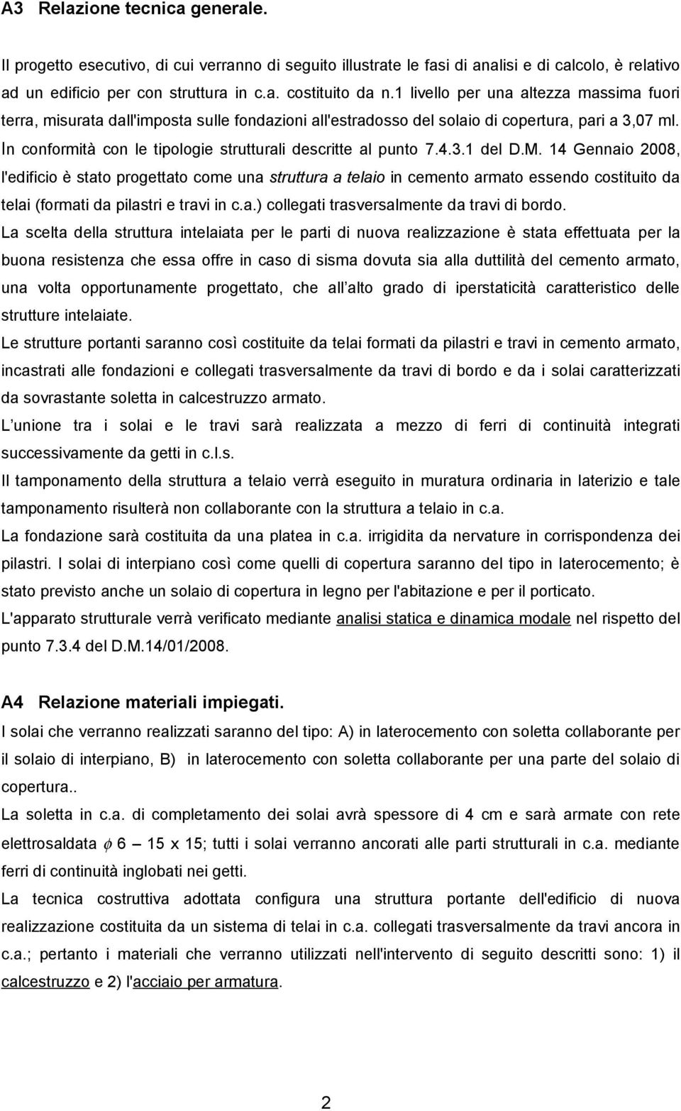 In conformità con le tipologie strutturali descritte al punto 7.4.3.1 del D.M.