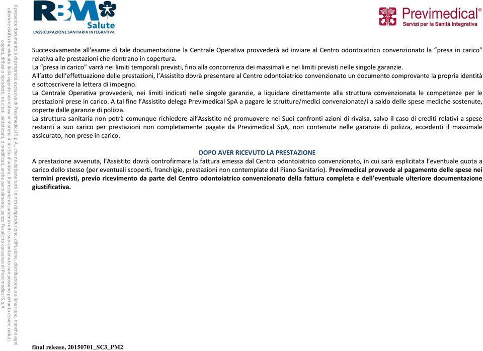 All atto dell effettuazione delle prestazioni, l Assistito dovrà presentare al Centro odontoiatrico convenzionato un documento comprovante la propria identità e sottoscrivere la lettera di impegno.