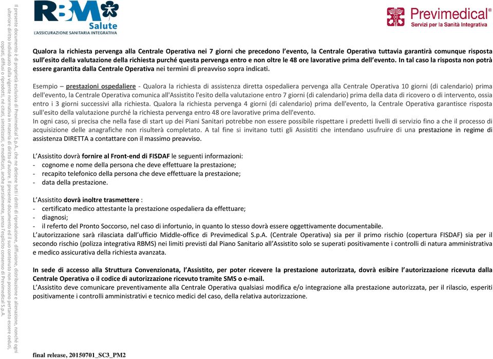 Esempio prestazioni ospedaliere - Qualora la richiesta di assistenza diretta ospedaliera pervenga alla Centrale Operativa 10 giorni (di calendario) prima dell'evento, la Centrale Operativa comunica