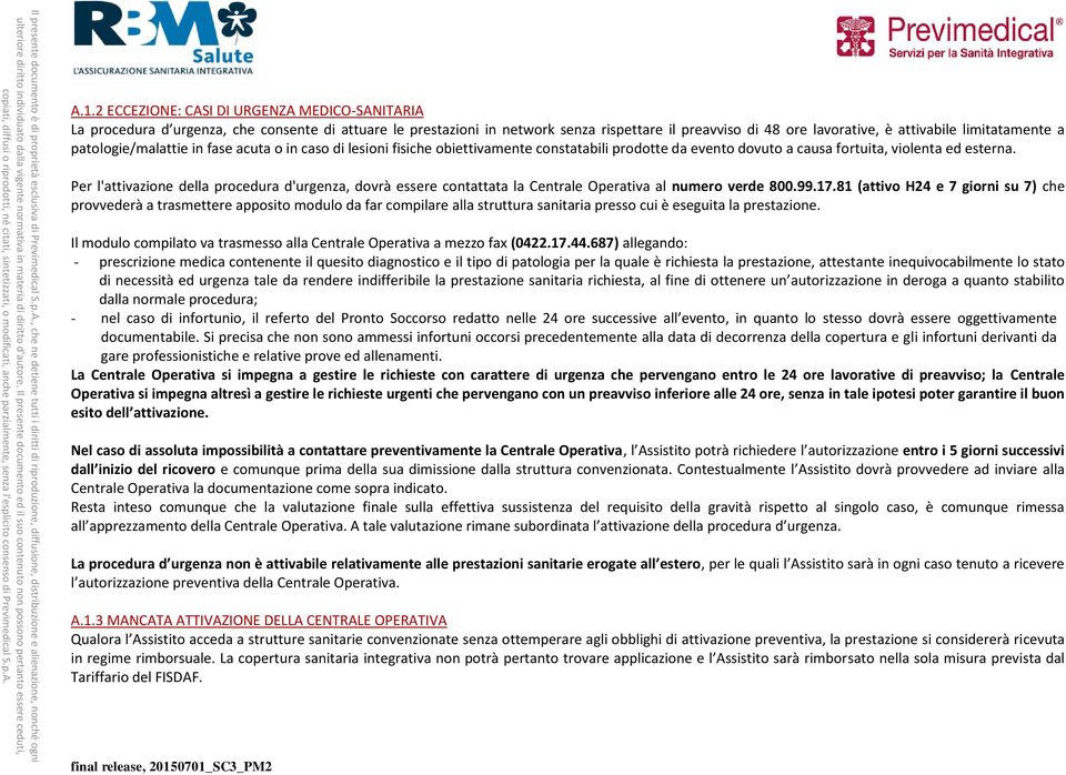 Per l'attivazione della procedura d'urgenza, dovrà essere contattata la Centrale Operativa al numero verde 800.99.17.