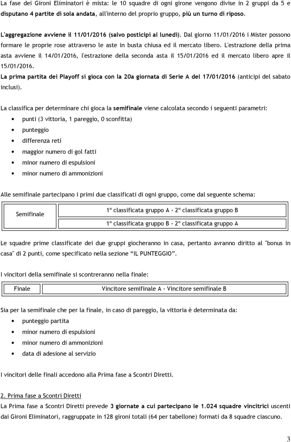 L'estrazione della prima asta avviene il 14/01/2016, l'estrazione della seconda asta il 15/01/2016 ed il mercato libero apre il 15/01/2016.