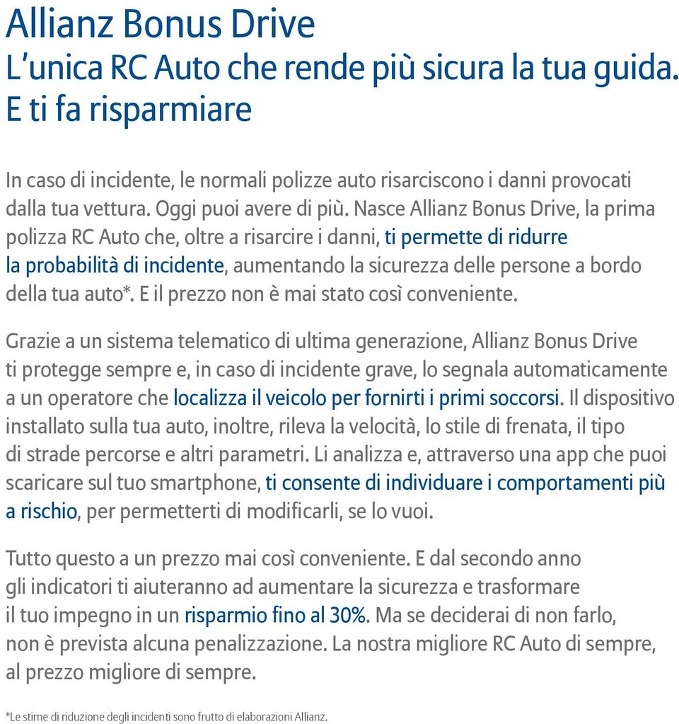 Nasce Allianz Bonus Drive, la prima polizza RC Auto che, oltre a risarcire i danni, ti permette di ridurre la probabilità di incidente, aumentando la sicurezza delle persone a bordo della tua auto*.