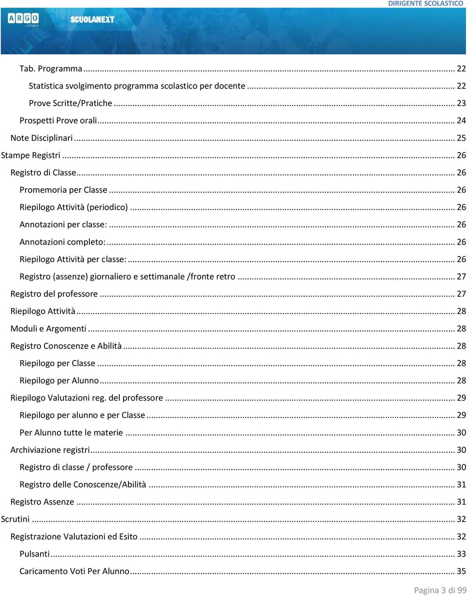 .. 26 Registro (assenze) giornaliero e settimanale /fronte retro... 27 Registro del professore... 27 Riepilogo Attività... 28 Moduli e Argomenti... 28 Registro Conoscenze e Abilità.