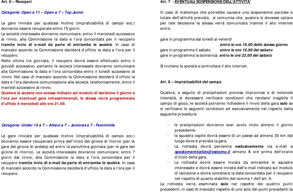 società. In caso di mancato accordo la Commissione deciderà d ufficio la data e l ora per il recupero.