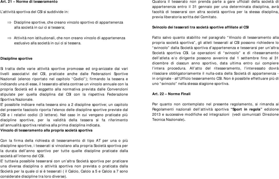 Discipline sportive Si tratta delle varie attività sportive promosse ed org-anizzate dai vari livelli associativi del CSI, praticate anche dalle Federazioni Sportive Nazionali (elenco riportato nel