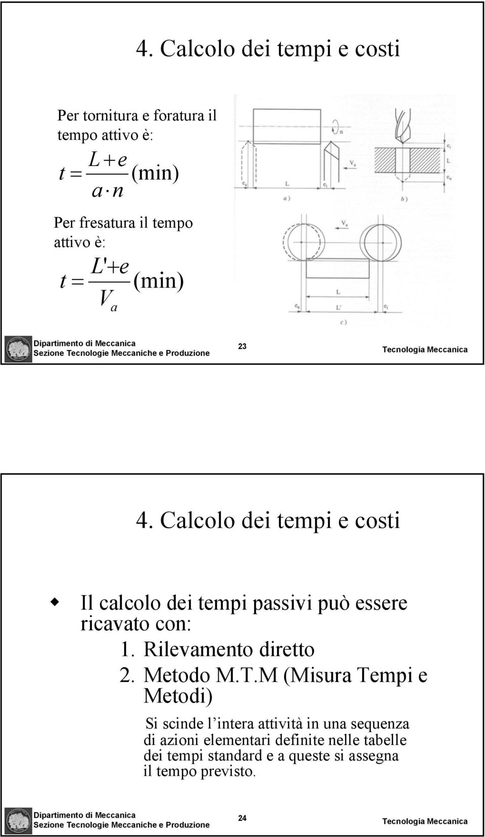 Calcolo dei tempi e costi Il calcolo dei tempi passivi può essere ricavato con: 1. Rilevamento diretto 2.