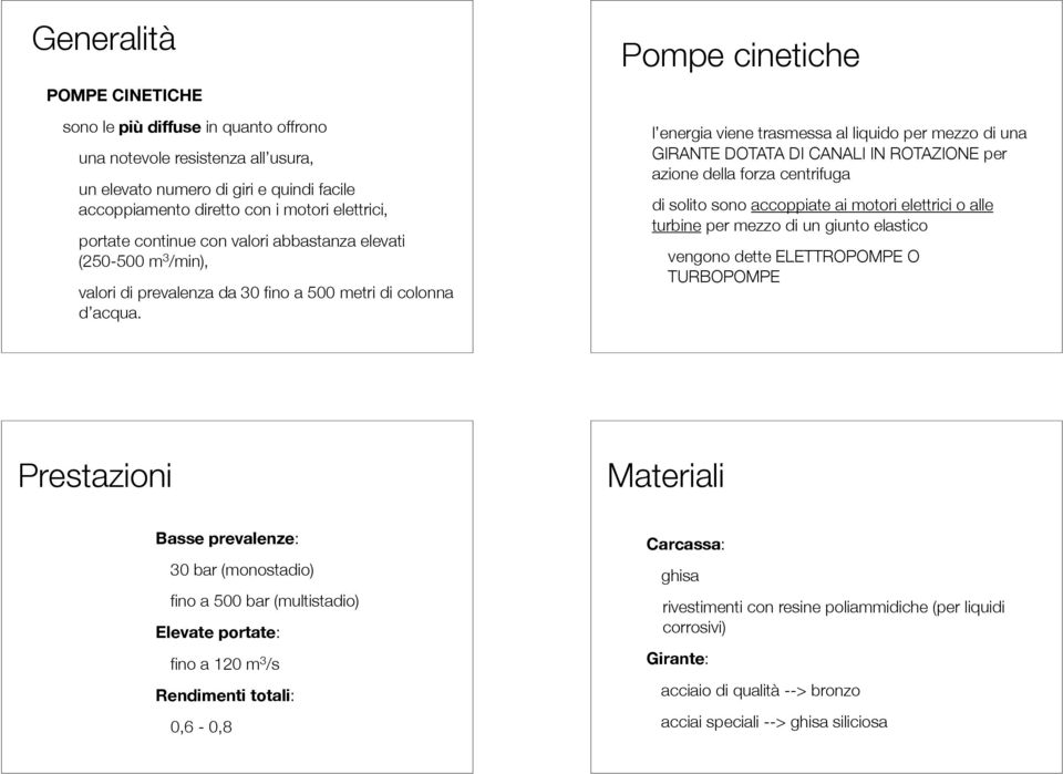 Pompe cinetiche l energia viene trasmessa al liquido per mezzo di una GIRANTE DOTATA DI CANALI IN ROTAZIONE per azione della forza centrifuga di solito sono accoppiate ai motori elettrici o alle