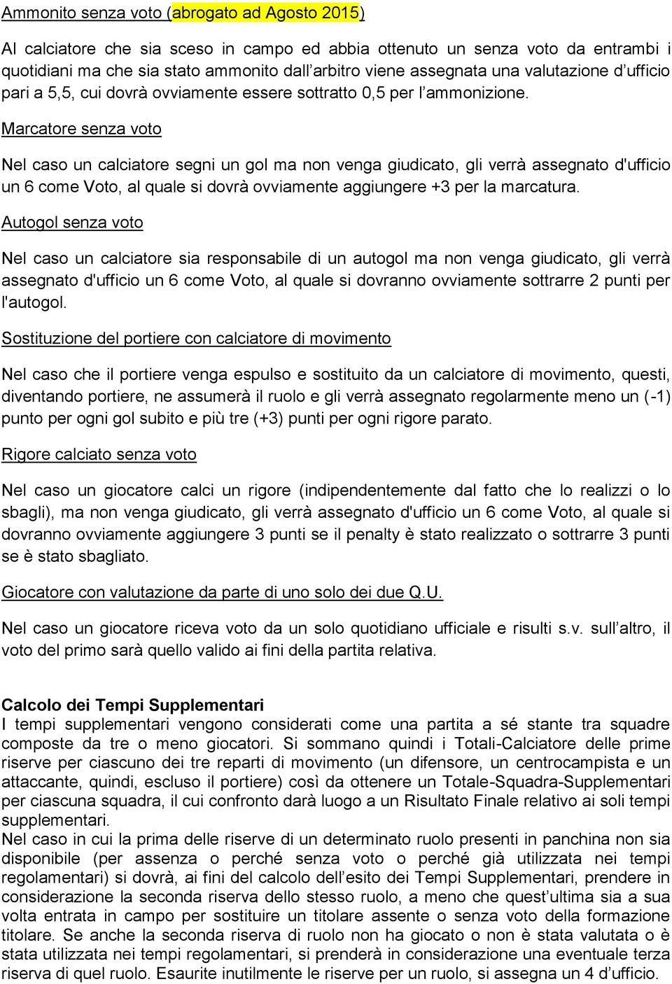 Marcatore senza voto Nel caso un calciatore segni un gol ma non venga giudicato, gli verrà assegnato d'ufficio un 6 come Voto, al quale si dovrà ovviamente aggiungere +3 per la marcatura.