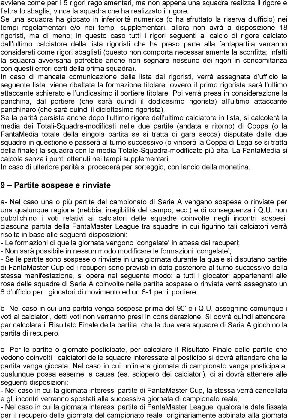 in questo caso tutti i rigori seguenti al calcio di rigore calciato dall ultimo calciatore della lista rigoristi che ha preso parte alla fantapartita verranno considerati come rigori sbagliati