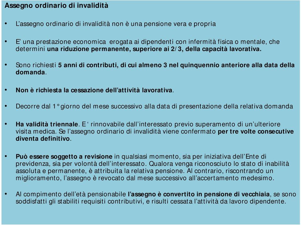 Non è richiesta la cessazione dell attività lavorativa. Decorre dal 1 giorno del mese successivo alla data di presentazione della relativa domanda Ha validità triennale.