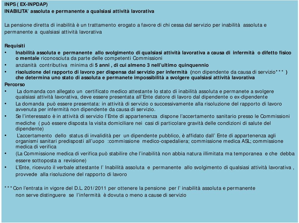 parte delle competenti Commissioni anzianità contributiva minima di 5 anni, di cui almeno 3 nell ultimo quinquennio risoluzione del rapporto di lavoro per dispensa dal servizio per infermità (non