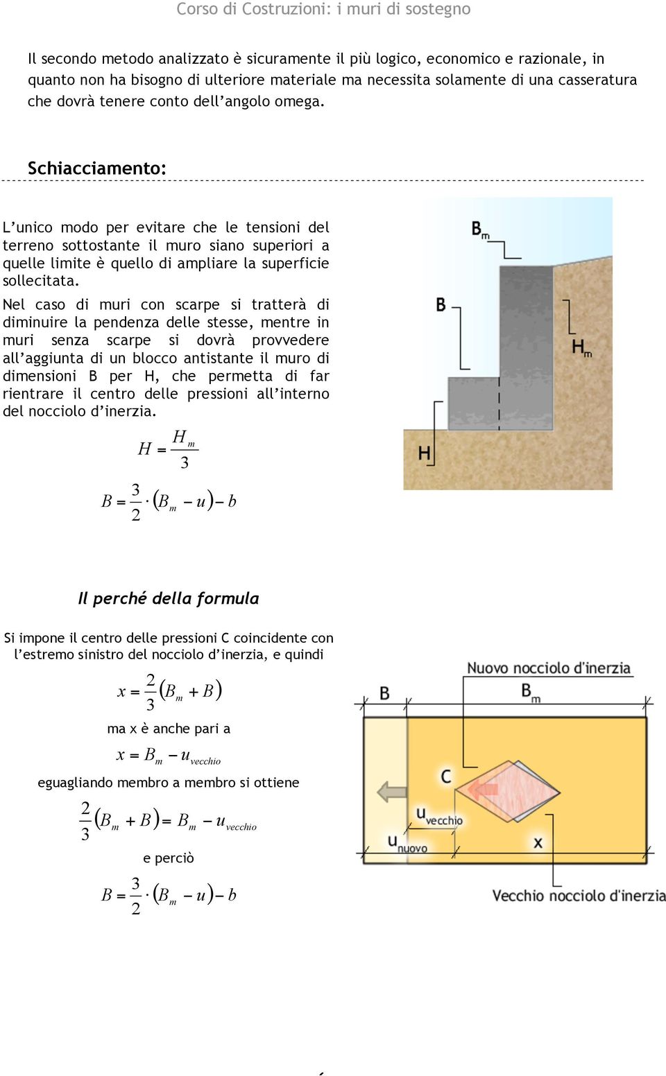 Nel caso di muri con scarpe si tratterà di diminuire la pendenza delle stesse, mentre in muri senza scarpe si dovrà provvedere all aggiunta di un blocco antistante il muro di dimensioni B per H, che