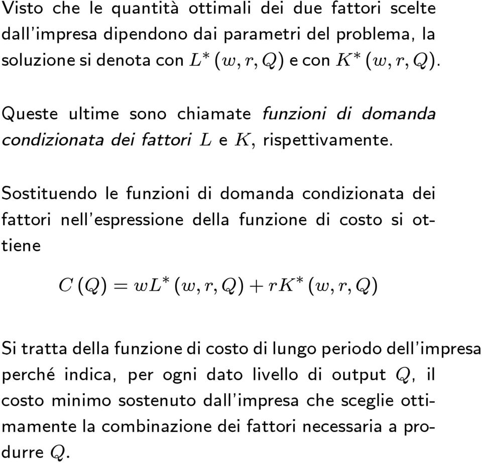 Sostituendo le funzioni di domanda condizionata dei fattori nell espressione della funzione di costo si ottiene C (Q) =wl (w, r, Q)+rK (w, r, Q) Si tratta