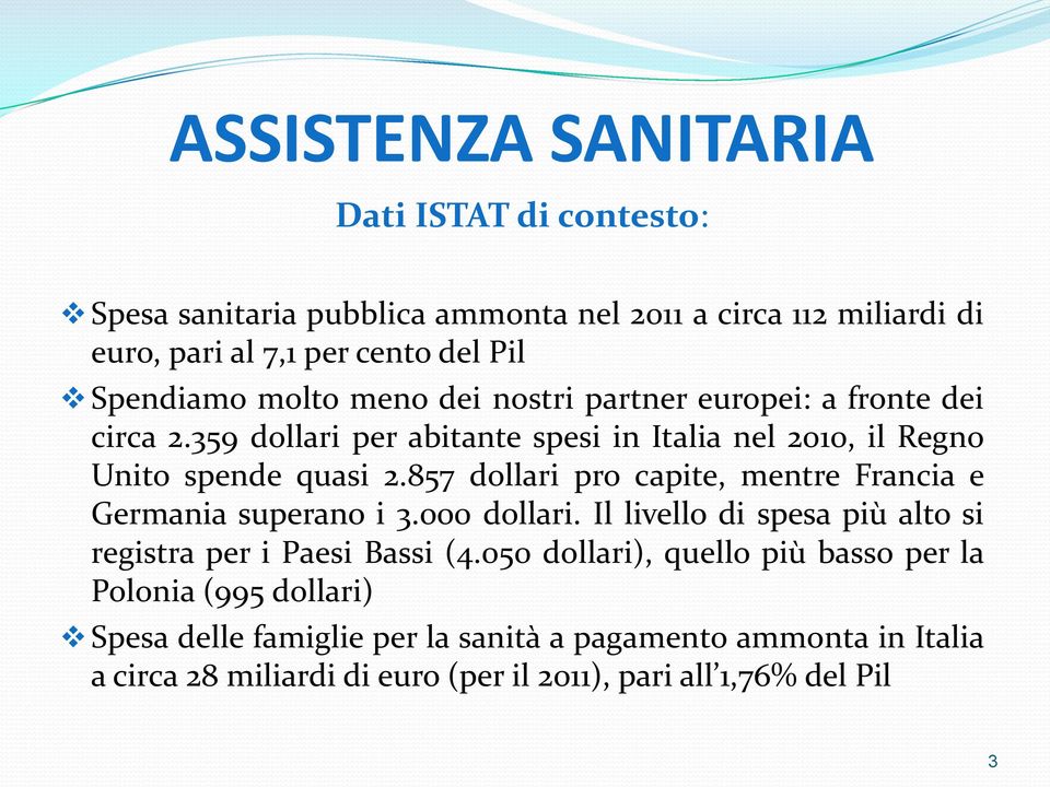 857 dollari pro capite, mentre Francia e Germania superano i 3.000 dollari. Il livello di spesa più alto si registra per i Paesi Bassi (4.