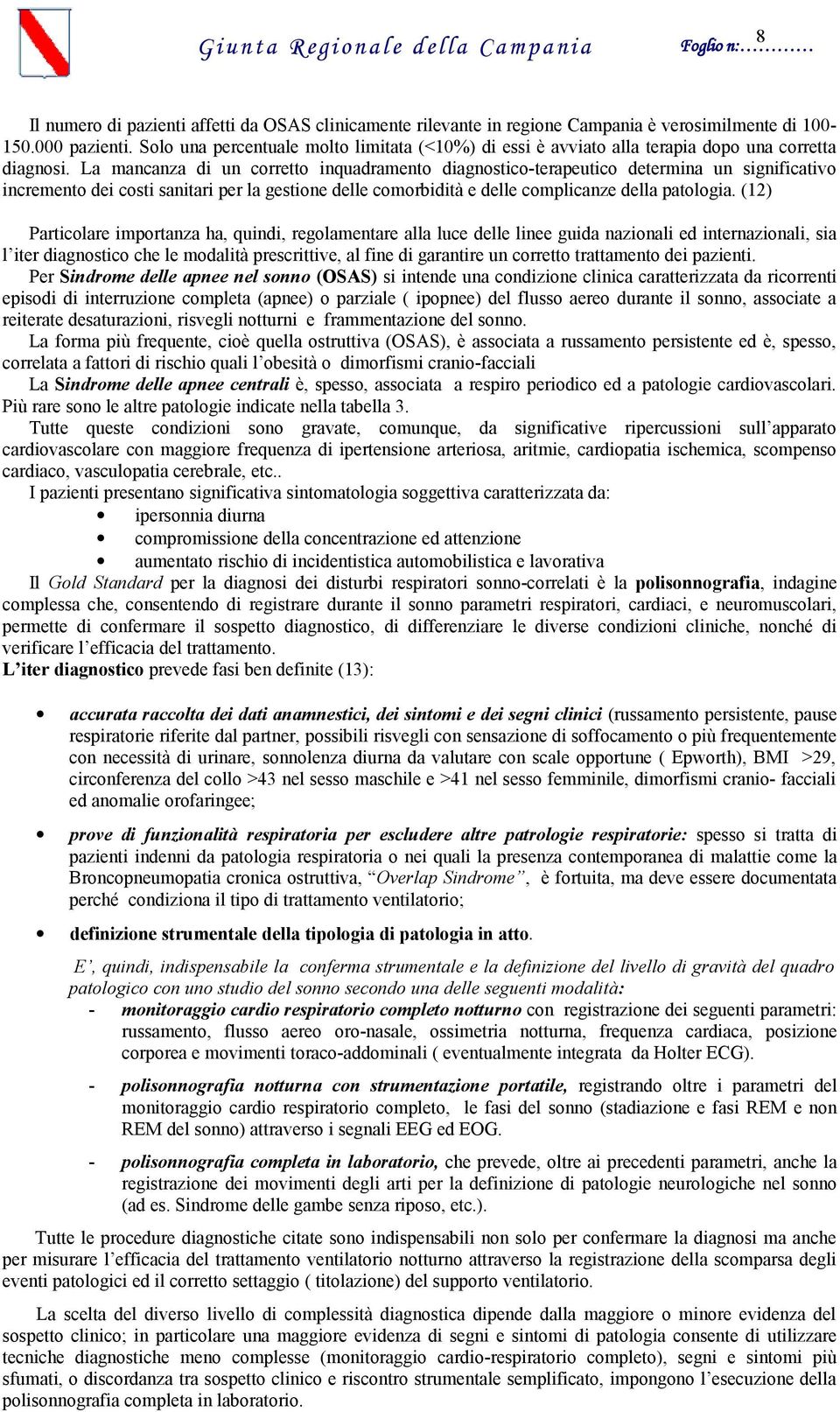 La mancanza di un corretto inquadramento diagnostico-terapeutico determina un significativo incremento dei costi sanitari per la gestione delle comorbidità e delle complicanze della patologia.