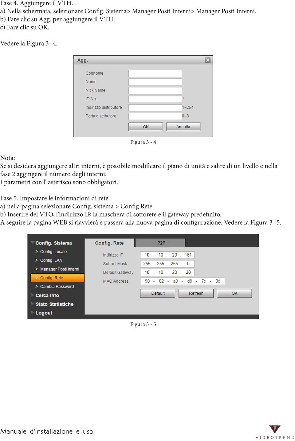 Figura 3-4 Nota: Se si desidera aggiungere altri interni, è possibile modificare il piano di unità e salire di un livello e nella fase 2 aggingere il numero degli interni.