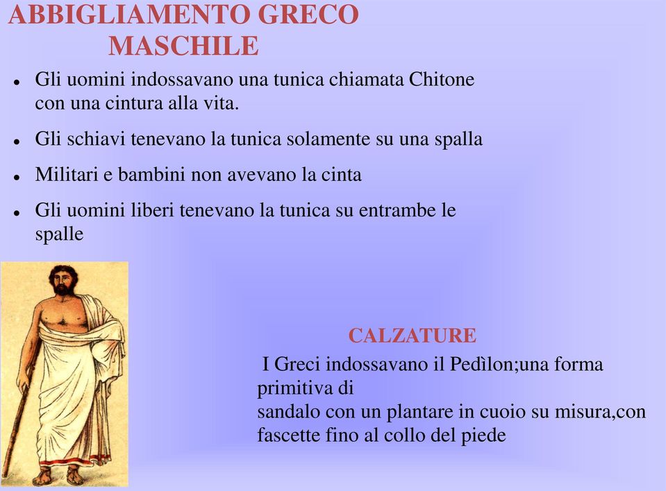 Gli uomini liberi tenevano la tunica su entrambe le spalle CALZATURE I Greci indossavano il