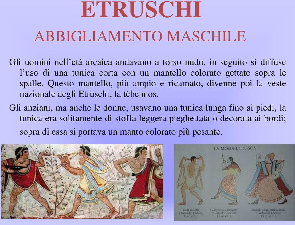 Questo mantello, più ampio e ricamato, divenne poi la veste nazionale degli Etruschi: la tèbennos.