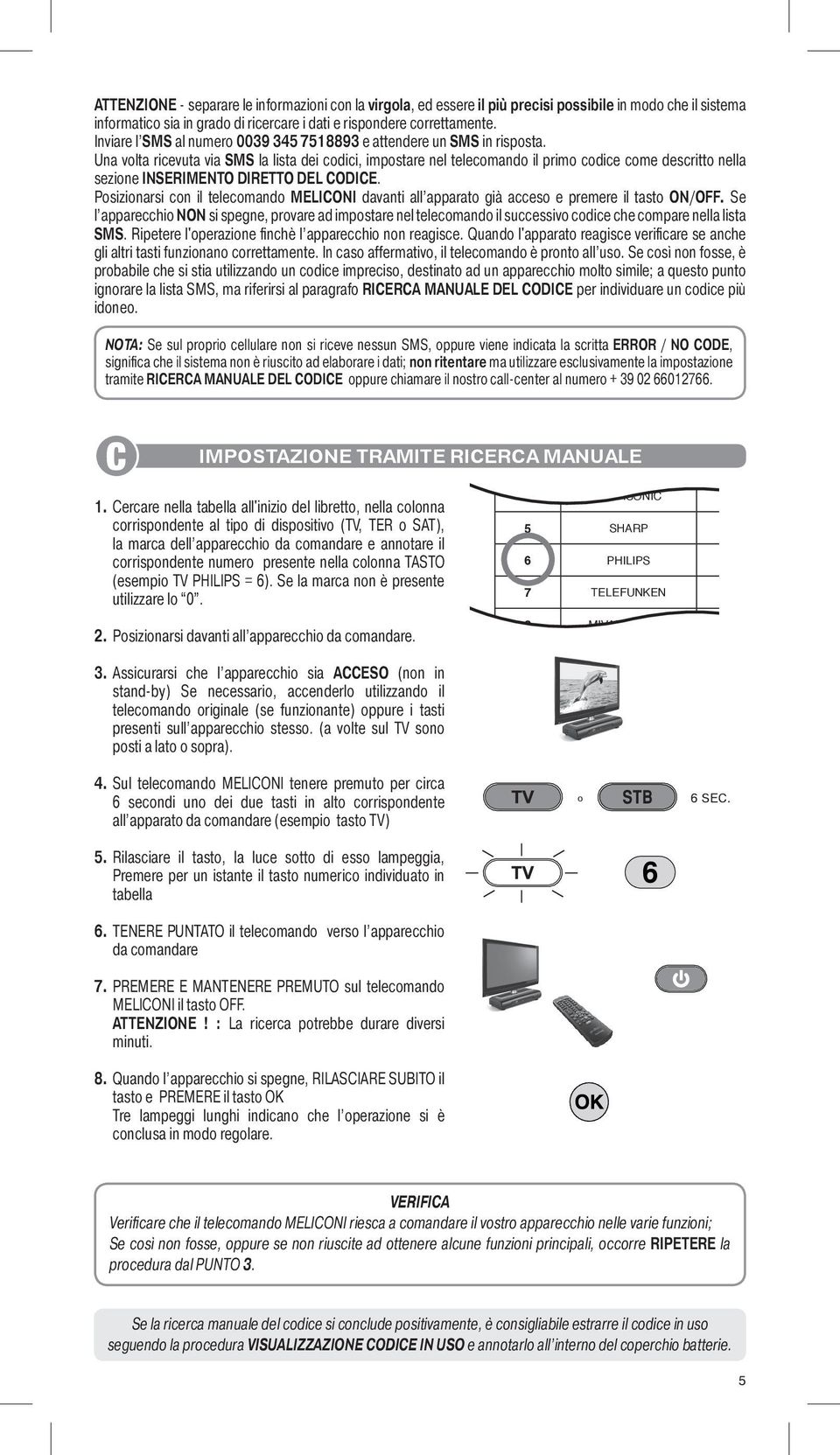 Una volta ricevuta via SMS la lista dei codici, impostare nel telecomando il primo codice come descritto nella sezione INSERIMENTO DIRETTO DEL CODICE.