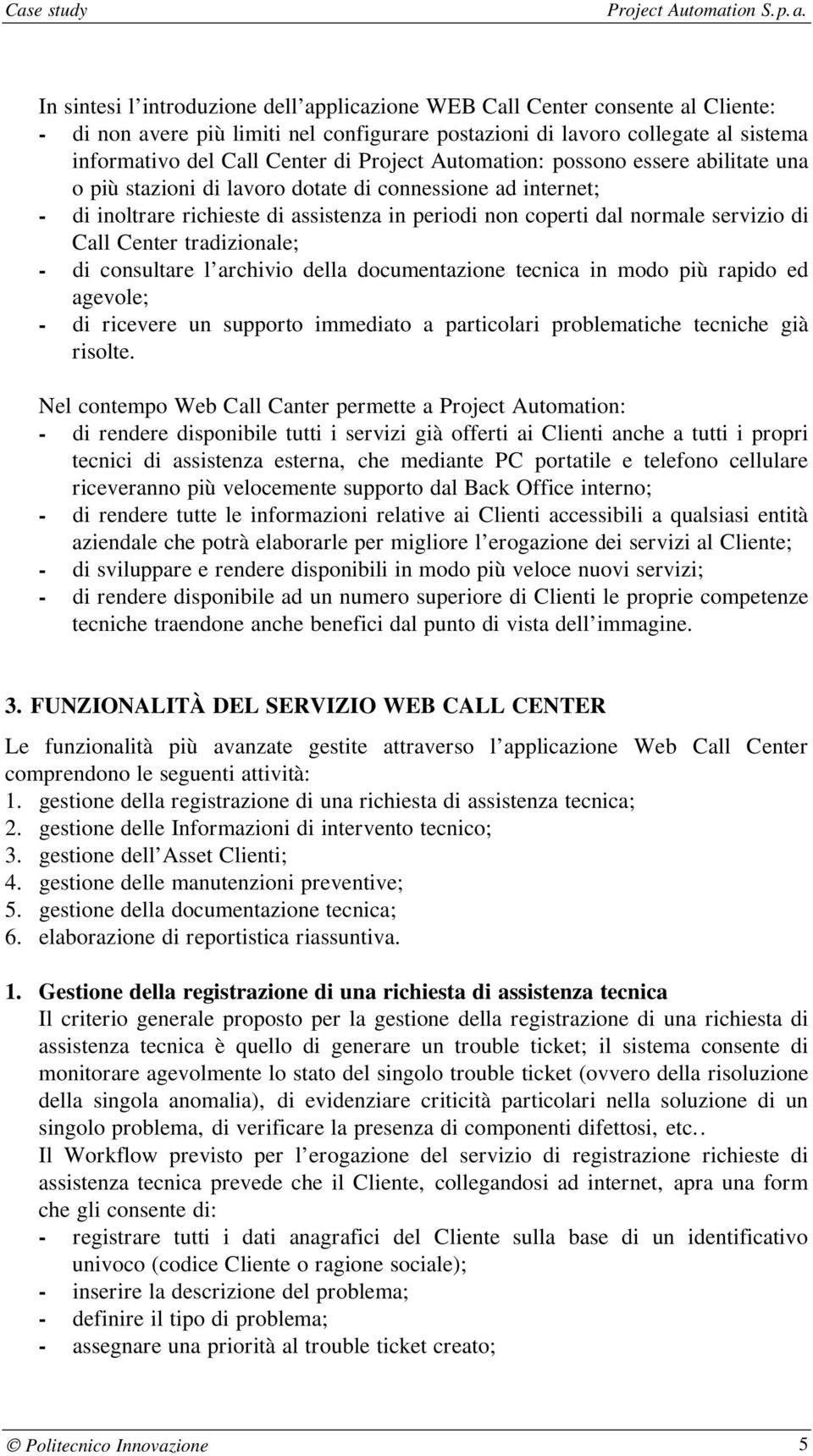 Center tradizionale; - di consultare l archivio della documentazione tecnica in modo più rapido ed agevole; - di ricevere un supporto immediato a particolari problematiche tecniche già risolte.