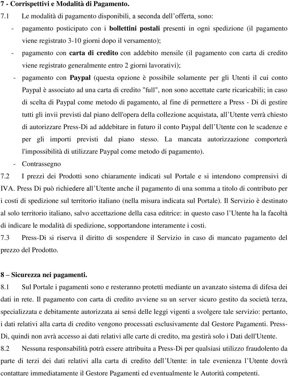 versamento); - pagamento con carta di credito con addebito mensile (il pagamento con carta di credito viene registrato generalmente entro 2 giorni lavorativi); - pagamento con Paypal (questa opzione