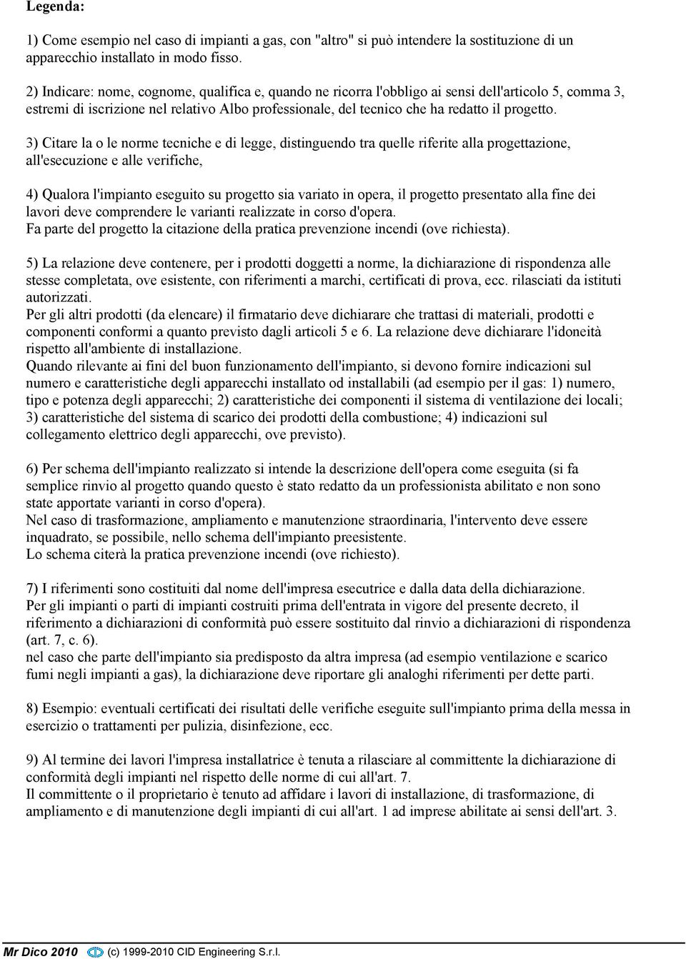 3) Citare la o le norme tecniche e di legge, distinguendo tra quelle riferite alla progettazione, all'esecuzione e alle verifiche, 4) Qualora l'impianto eseguito su progetto sia variato in opera, il