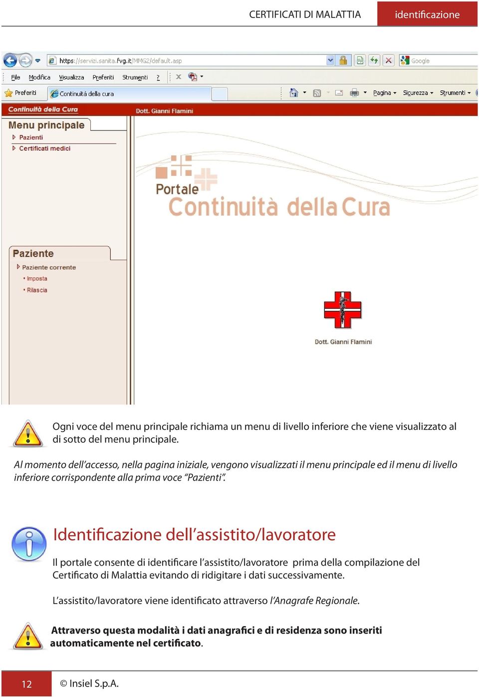 Identificazione dell assistito/lavoratore Il portale consente di identificare l assistito/lavoratore prima della compilazione del Certificato di Malattia evitando di