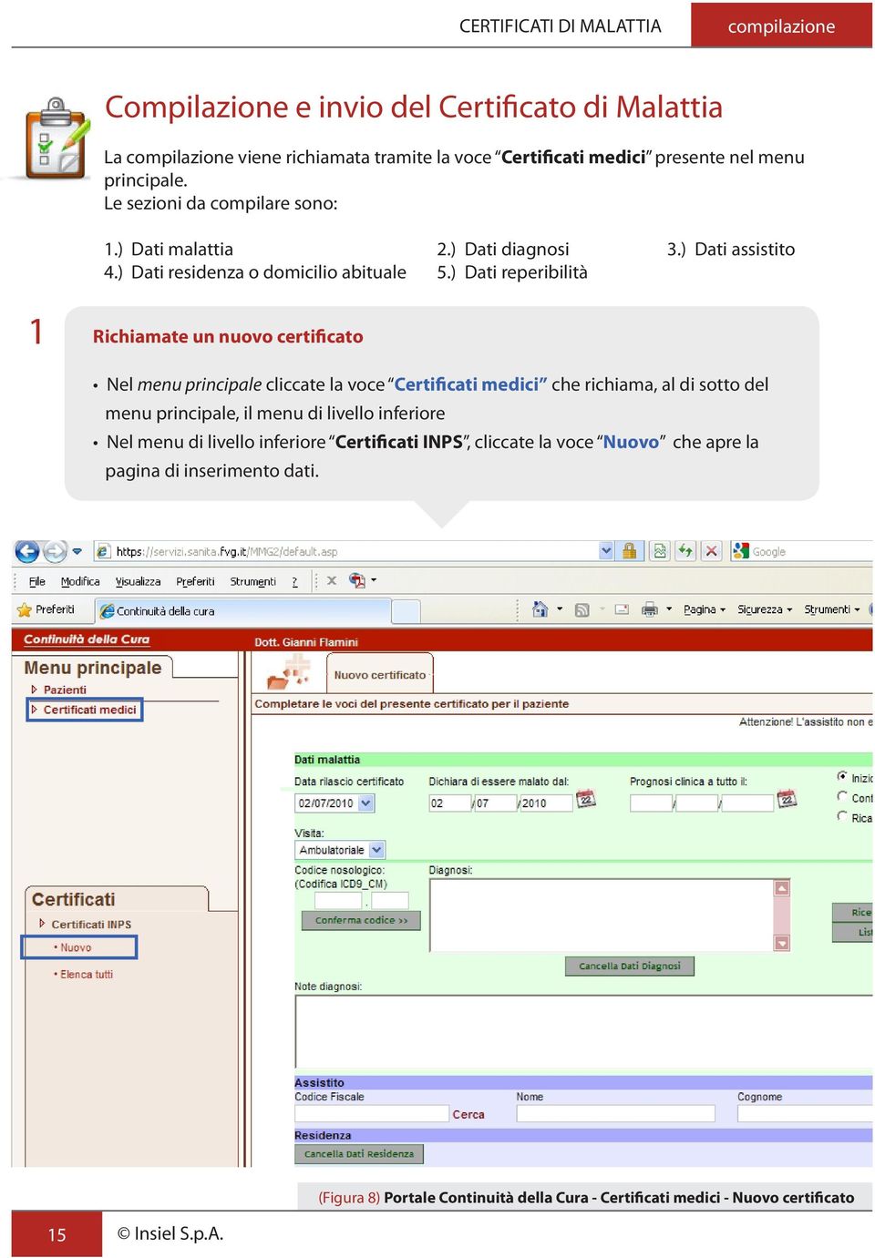 ) Dati reperibilità 1 Richiamate un nuovo certificato Nel menu principale cliccate la voce Certificati medici che richiama, al di sotto del menu principale, il menu