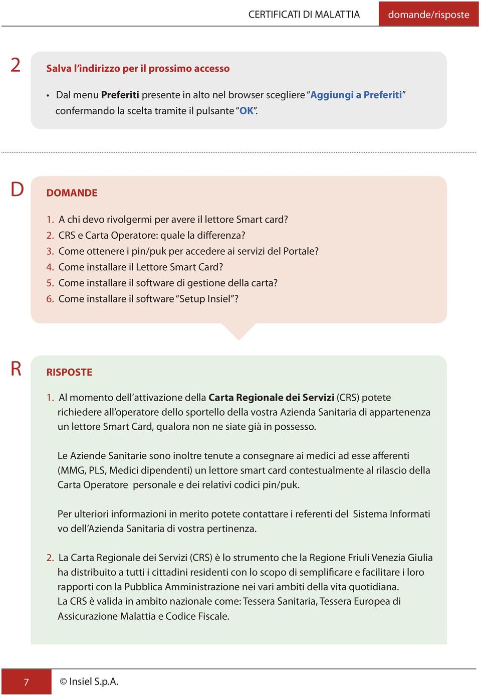 Come installare il Lettore Smart Card? 5. Come installare il software di gestione della carta? 6. Come installare il software Setup Insiel? R RISPOSTE 1.