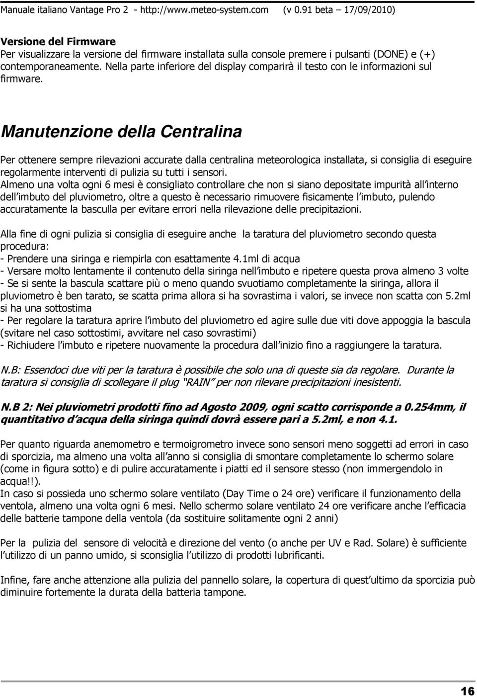 Manutenzione della Centralina Per ottenere sempre rilevazioni accurate dalla centralina meteorologica installata, si consiglia di eseguire regolarmente interventi di pulizia su tutti i sensori.