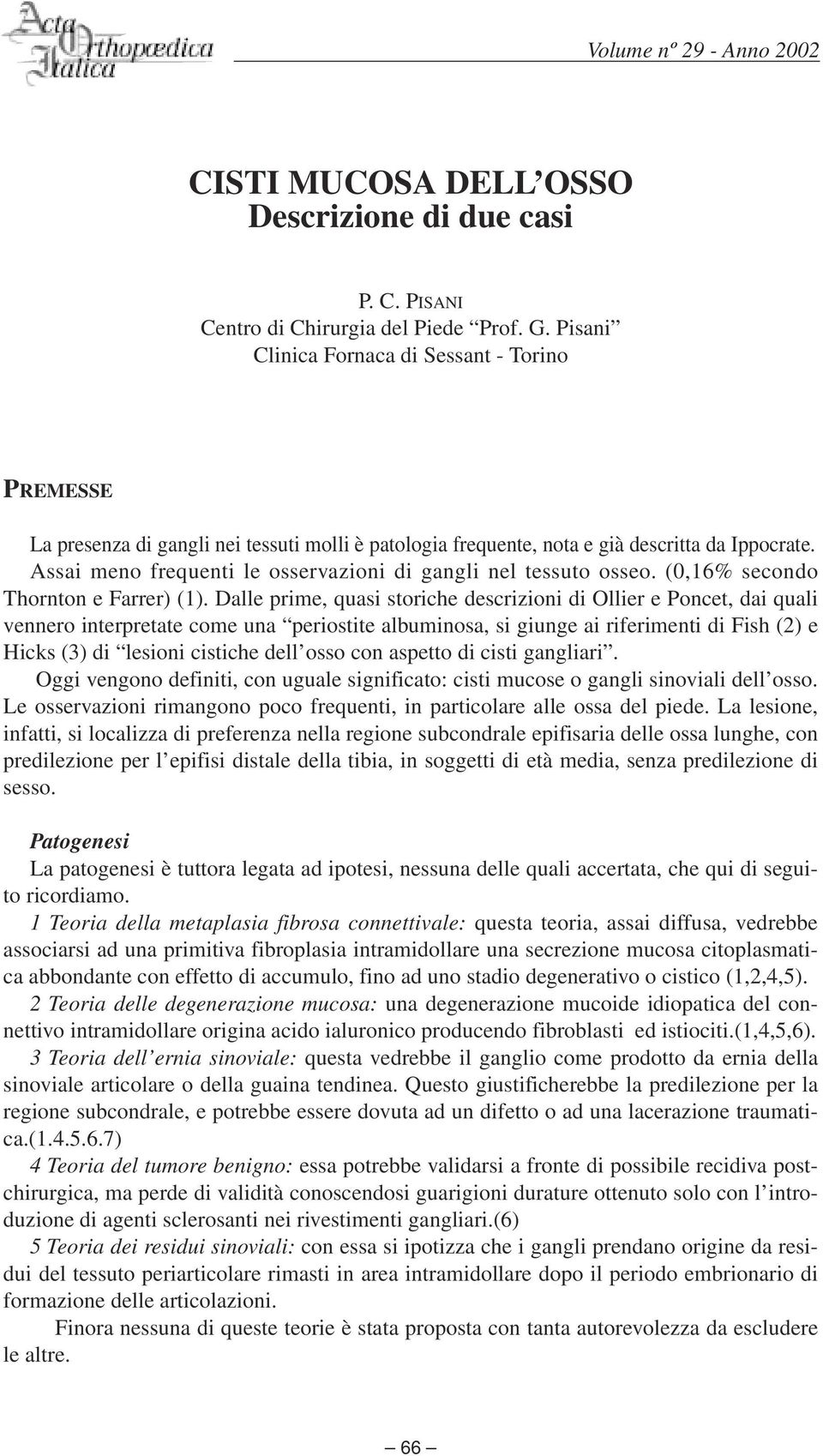 Assai meno frequenti le osservazioni di gangli nel tessuto osseo. (0,16% secondo Thornton e Farrer) (1).