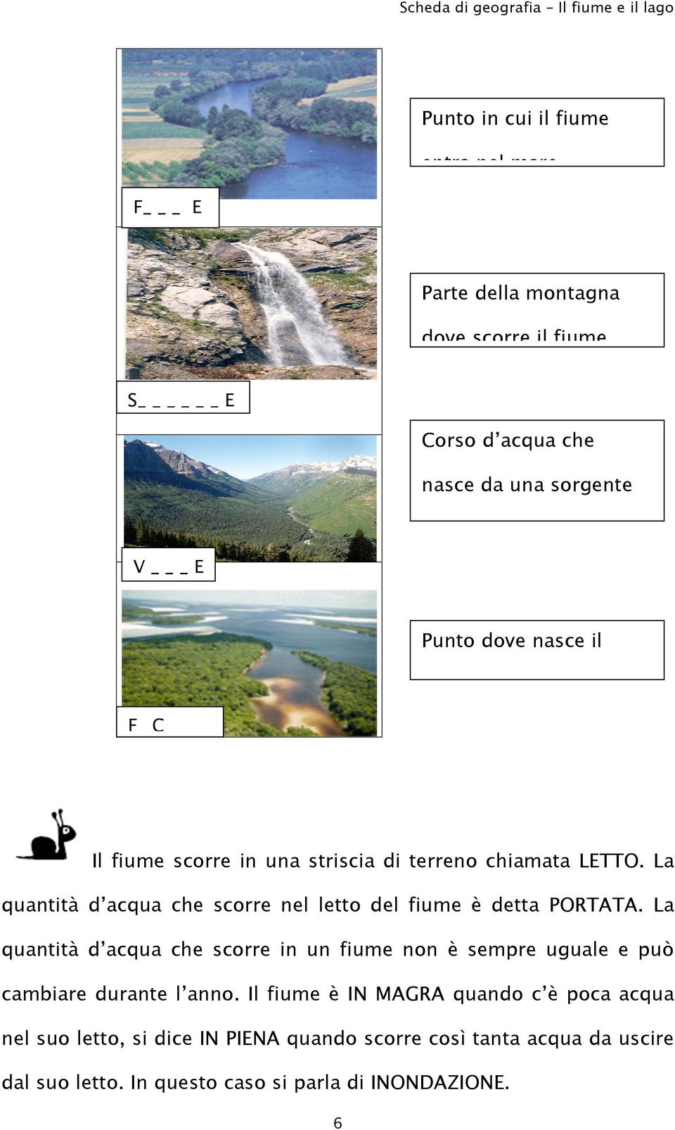 La quantità d acqua che scorre nel letto del fiume è detta PORTATA.