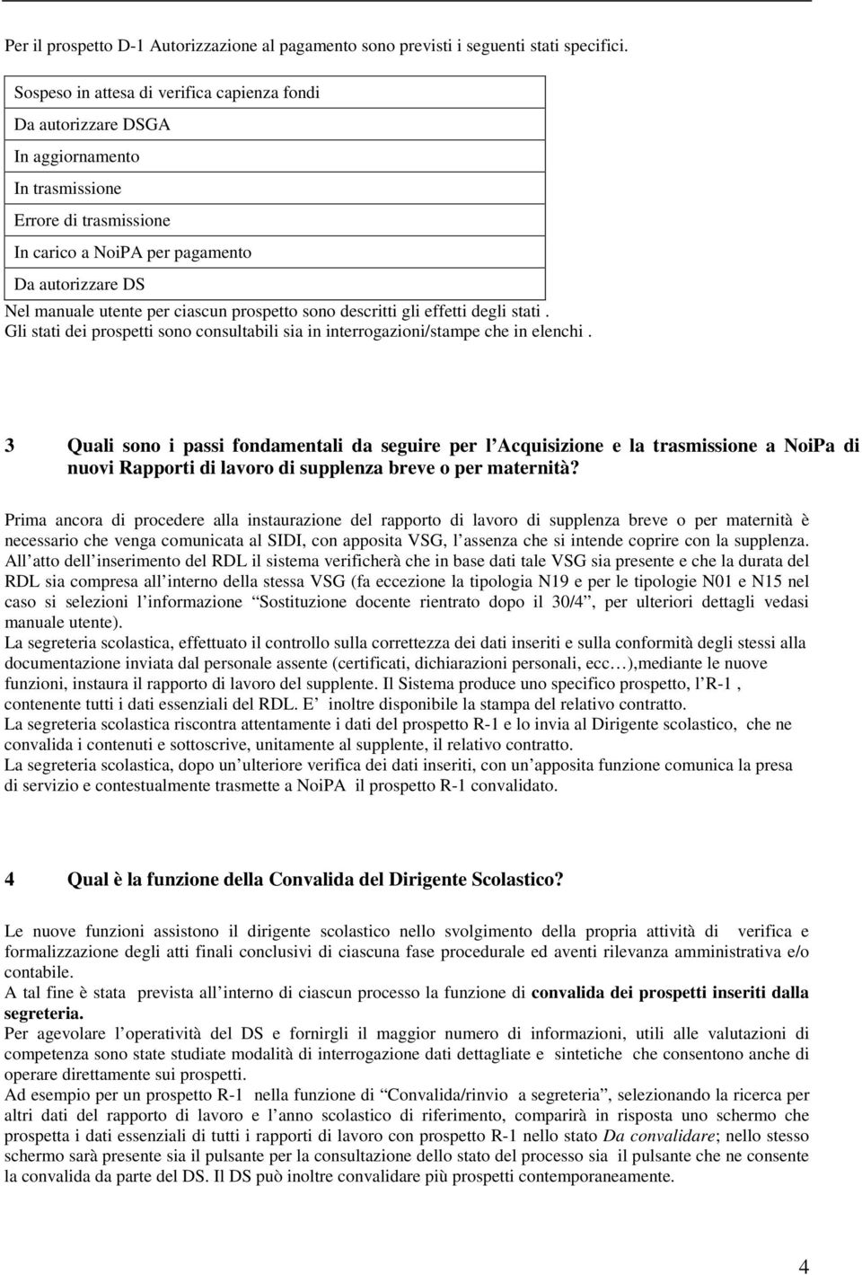 ciascun prospetto sono descritti gli effetti degli stati. Gli stati dei prospetti sono consultabili sia in interrogazioni/stampe che in elenchi.