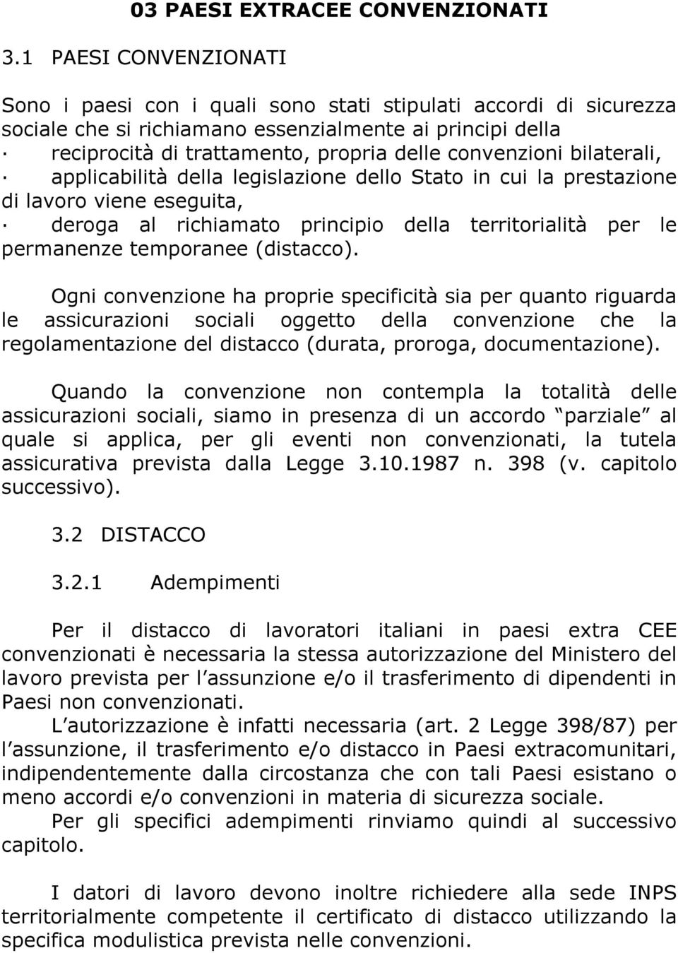 convenzioni bilaterali, applicabilità della legislazione dello Stato in cui la prestazione di lavoro viene eseguita, deroga al richiamato principio della territorialità per le permanenze temporanee