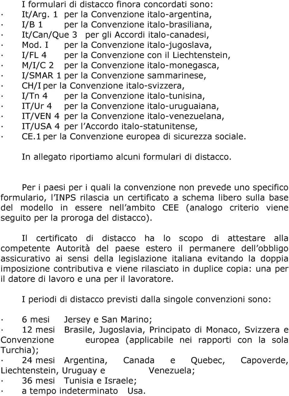 italo-svizzera, I/Tn 4 per la Convenzione italo-tunisina, IT/Ur 4 per la Convenzione italo-uruguaiana, IT/VEN 4 per la Convenzione italo-venezuelana, IT/USA 4 per l Accordo italo-statunitense, CE.