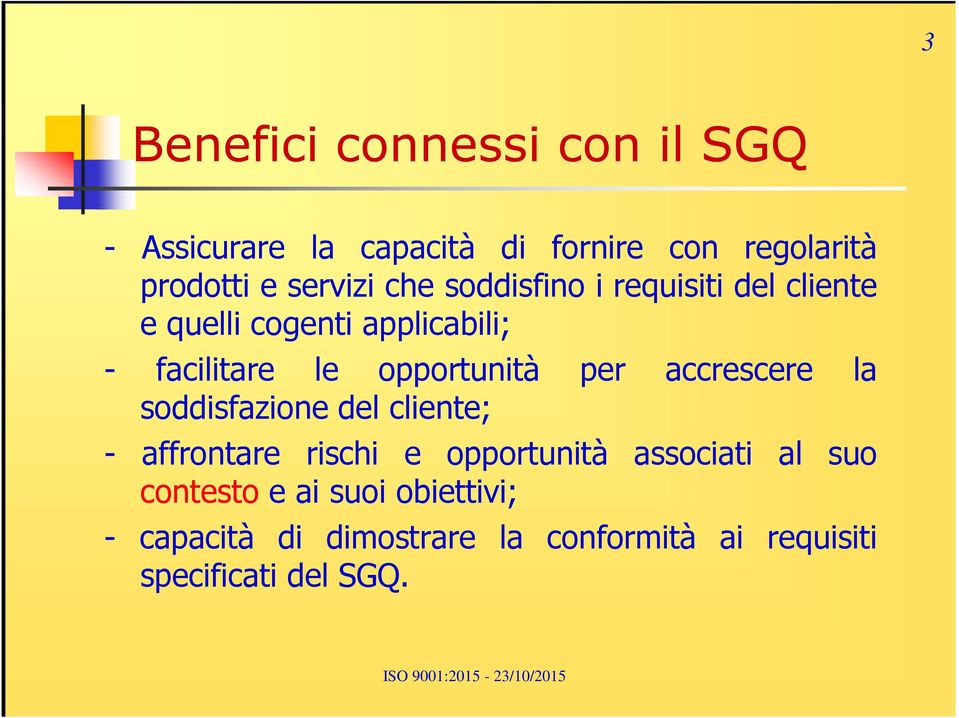 opportunità per accrescere la soddisfazione del cliente; - affrontare rischi e opportunità