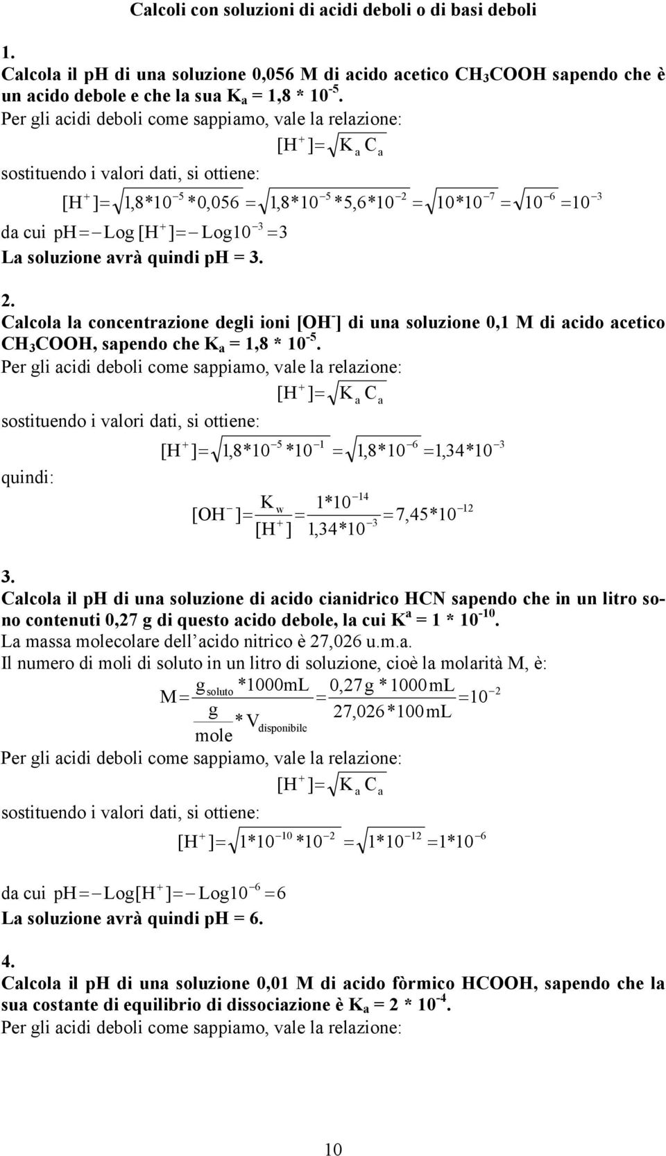 *5,6*10 10*10 7 10 6 10 2. Calcola la concentrazione deli ioni [OH - ] di una soluzione 0,1 di acido acetico CH 3 COOH, sapendo che a 1,8 * 10-5.