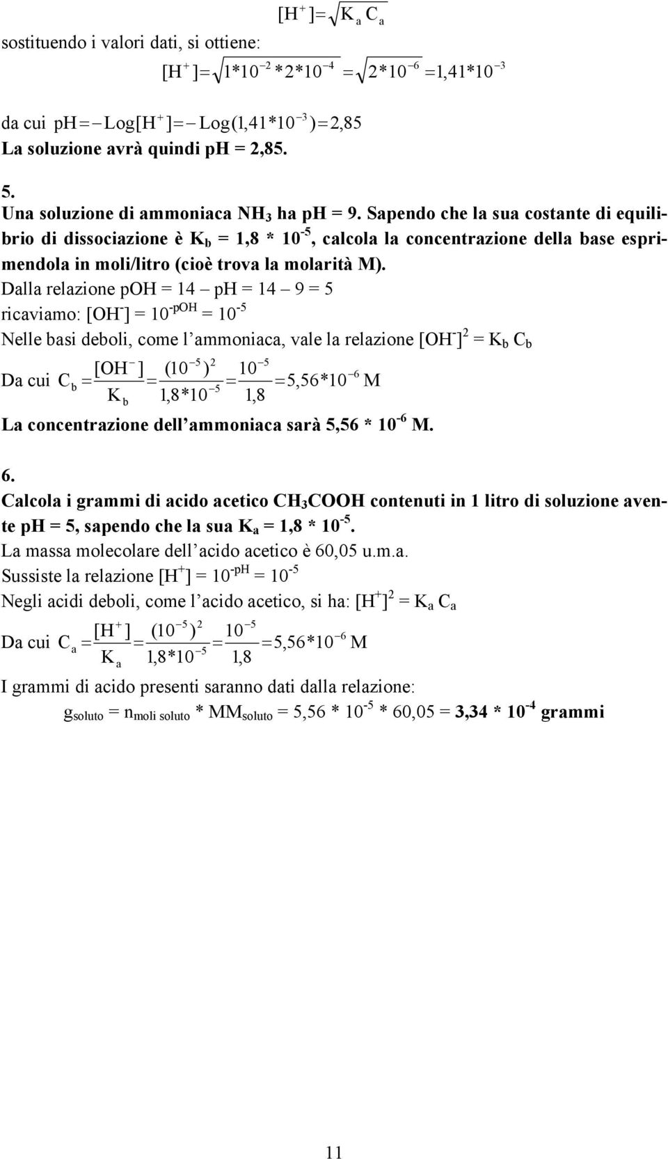 Dalla relazione poh 14 ph 14 9 5 ricaviamo: [OH - ] 10 -poh 10-5 Nelle basi deboli, come l ammoniaca, vale la relazione [OH - ] 2 b C b Da cui C b [OH b ] (10 ) 1,8*10 2 10 5,56*10 1,8 La
