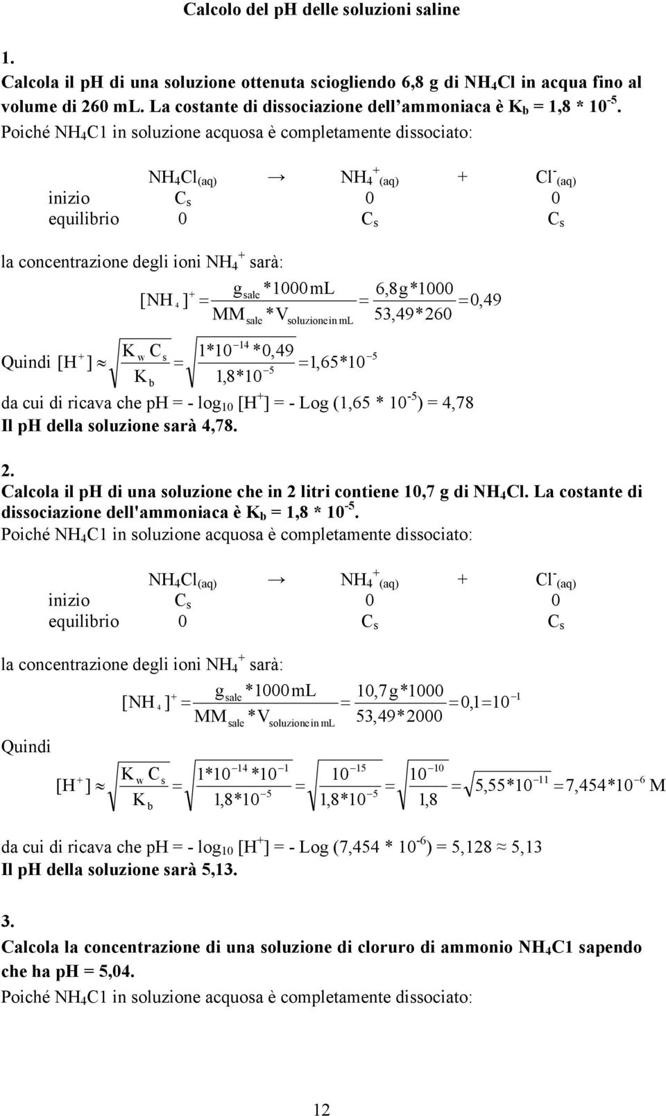 Poiché NH 4 C1 in soluzione acquosa è completamente dissociato: NH 4 Cl (aq) NH 4 (aq) Cl - (aq) inizio C s 0 0 equilibrio 0 C s C s la concentrazione deli ioni NH 4 sarà: Quindi [H ] sale *1000 ml