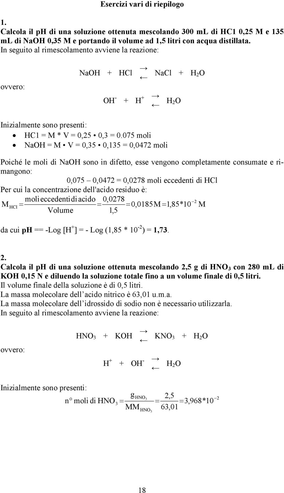 075 moli NaOH V 0,35 0,135 0,0472 moli Poiché le moli di NaOH sono in difetto, esse venono completamente consumate e rimanono: 0,075 0,0472 0,0278 moli eccedenti di HCl Per cui la concentrazione