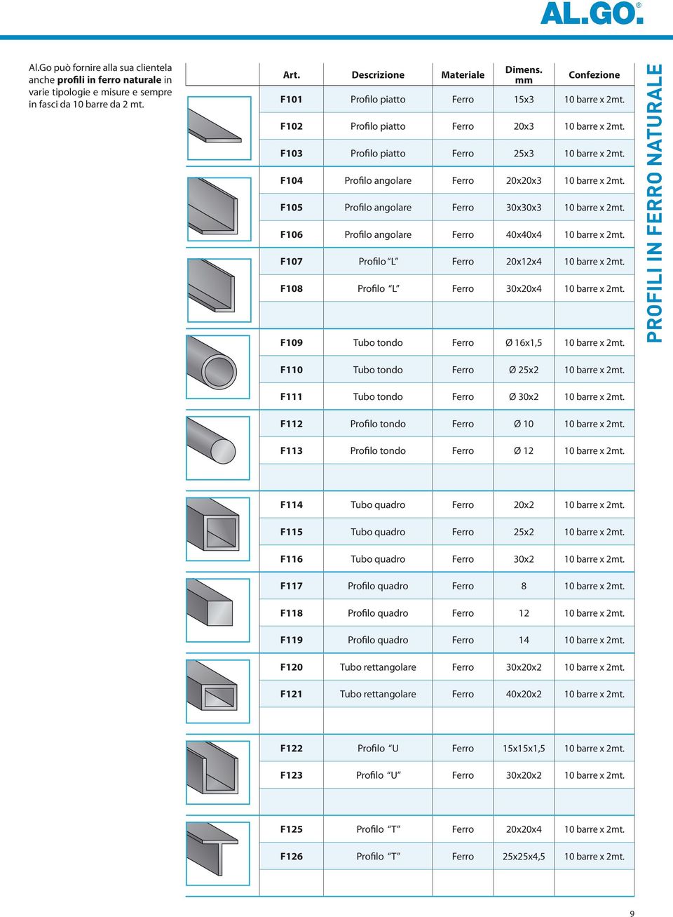 F105 Profilo angolare Ferro 30x30x3 10 barre x 2mt. F106 Profilo angolare Ferro 40x40x4 10 barre x 2mt. F107 Profilo L Ferro x12x4 10 barre x 2mt. F108 Profilo L Ferro 30xx4 10 barre x 2mt.