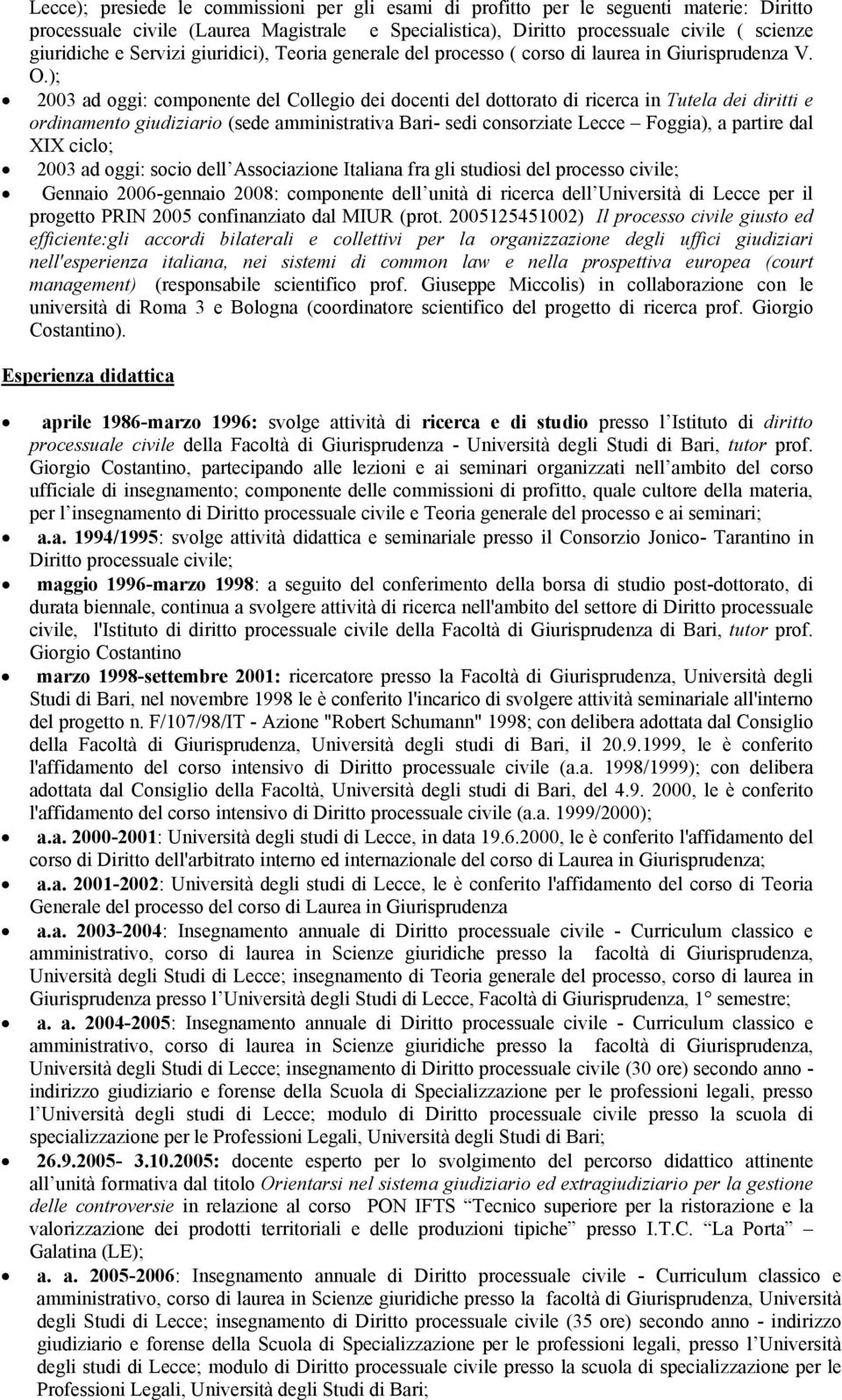 ); 2003 ad oggi: componente del Collegio dei docenti del dottorato di ricerca in Tutela dei diritti e ordinamento giudiziario (sede amministrativa Bari- sedi consorziate Lecce Foggia), a partire dal