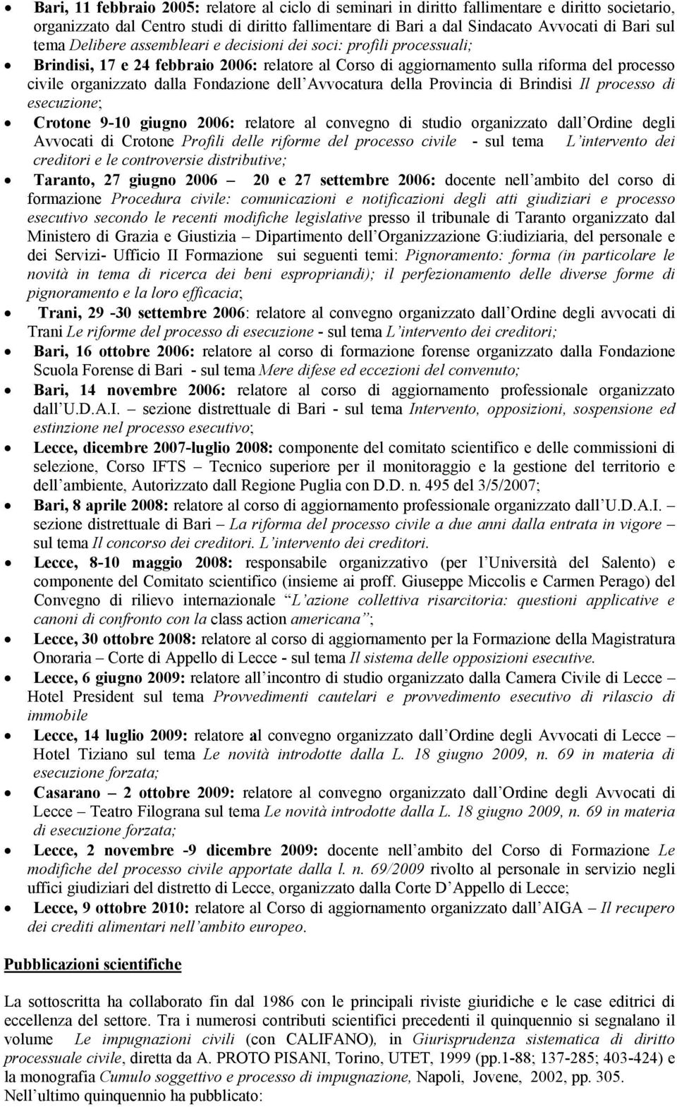dell Avvocatura della Provincia di Brindisi Il processo di esecuzione; Crotone 9-10 giugno 2006: relatore al convegno di studio organizzato dall Ordine degli Avvocati di Crotone Profili delle riforme